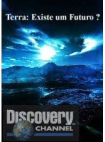 Terra: Existe um Futuro? - Discovery Channel